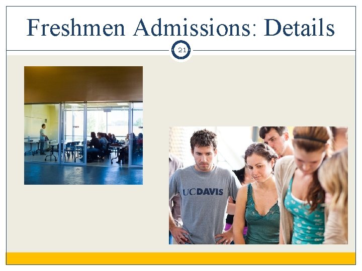 Freshmen Admissions: Details 21 