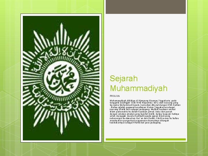 Sejarah Muhammadiyah PROLOG Muhammadiyah didirikan di Kampung Kauman Yogyakarta, pada tanggal 8 Dzulhijjah 1330