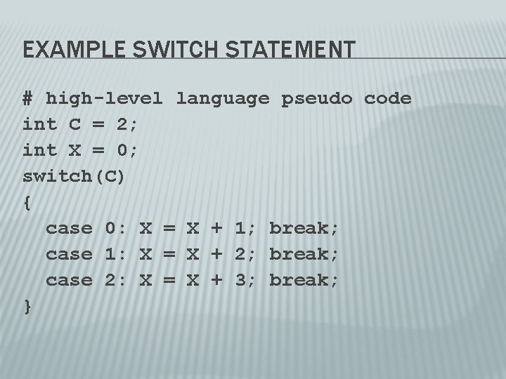EXAMPLE SWITCH STATEMENT # high-level language pseudo code int C = 2; int X