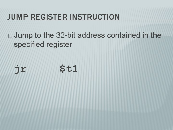 JUMP REGISTER INSTRUCTION � Jump to the 32 -bit address contained in the specified