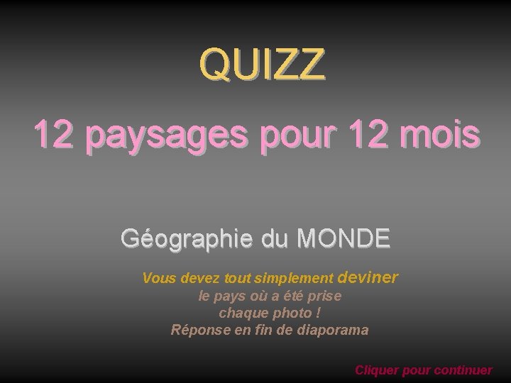 QUIZZ 12 paysages pour 12 mois Géographie du MONDE Vous devez tout simplement deviner