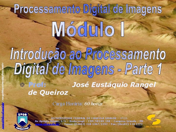 rangel@dscufcgedubr/ rangeldequeiroz@yahoocombr ° Prof: de Queiroz José Eustáquio Rangel Carga Horária: 60 horas UNIVERSIDADE