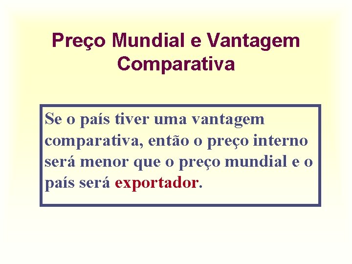 Preço Mundial e Vantagem Comparativa Se o país tiver uma vantagem comparativa, então o