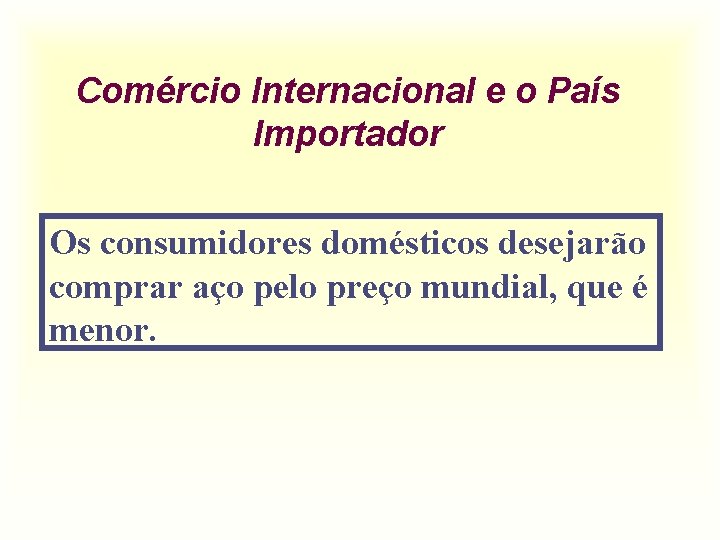 Comércio Internacional e o País Importador Os consumidores domésticos desejarão comprar aço pelo preço