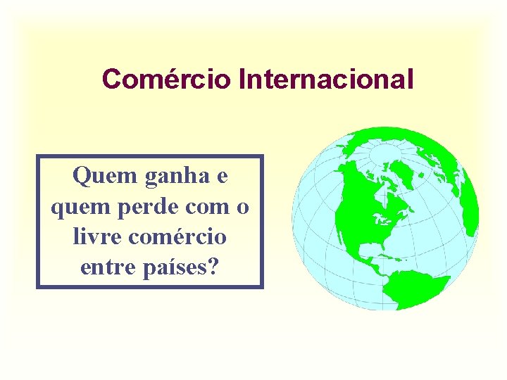 Comércio Internacional Quem ganha e quem perde com o livre comércio entre países? 