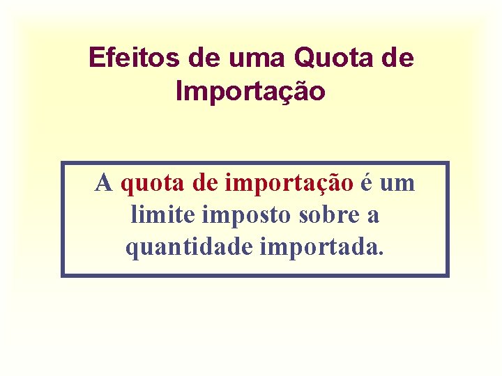 Efeitos de uma Quota de Importação A quota de importação é um limite imposto