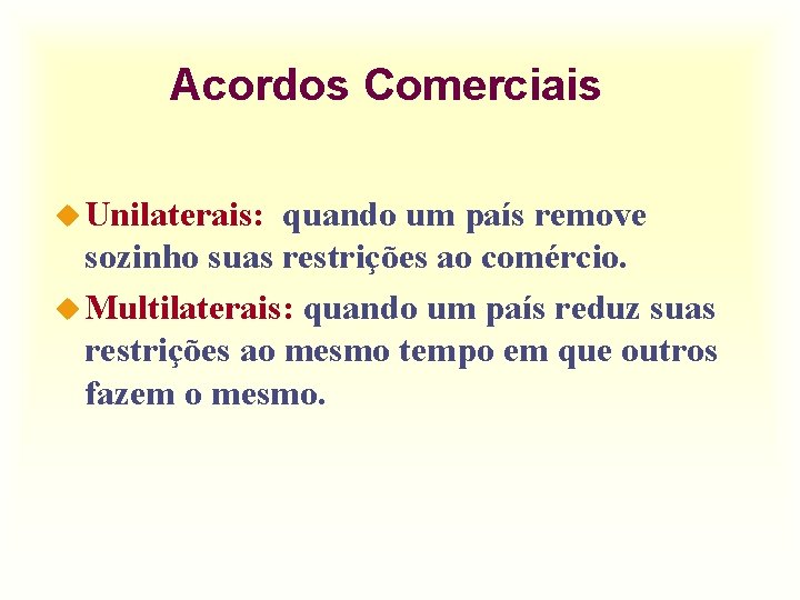 Acordos Comerciais u Unilaterais: quando um país remove sozinho suas restrições ao comércio. u