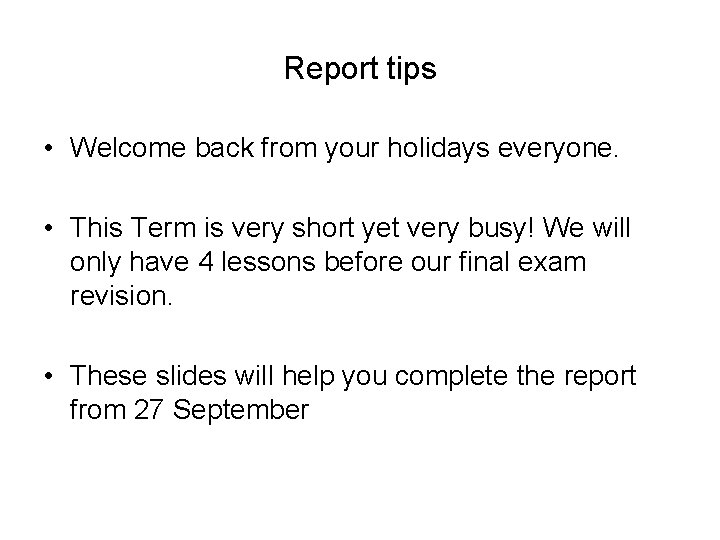 Report tips • Welcome back from your holidays everyone. • This Term is very