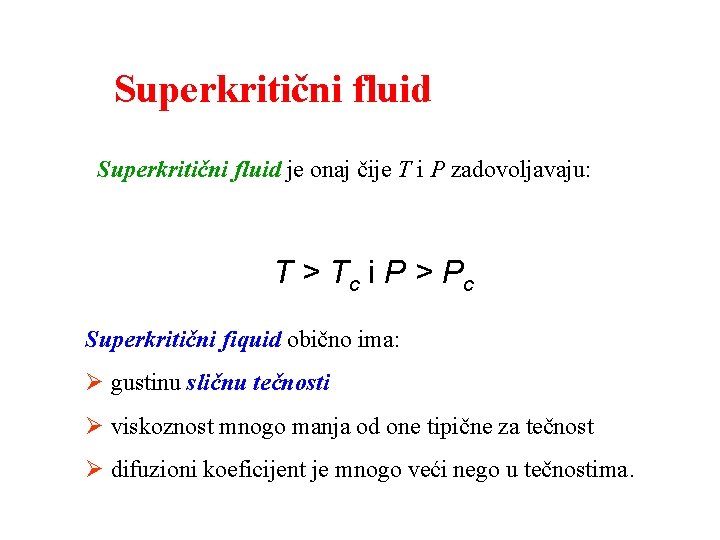 Superkritični fluid je onaj čije T i P zadovoljavaju: T > Tc i P