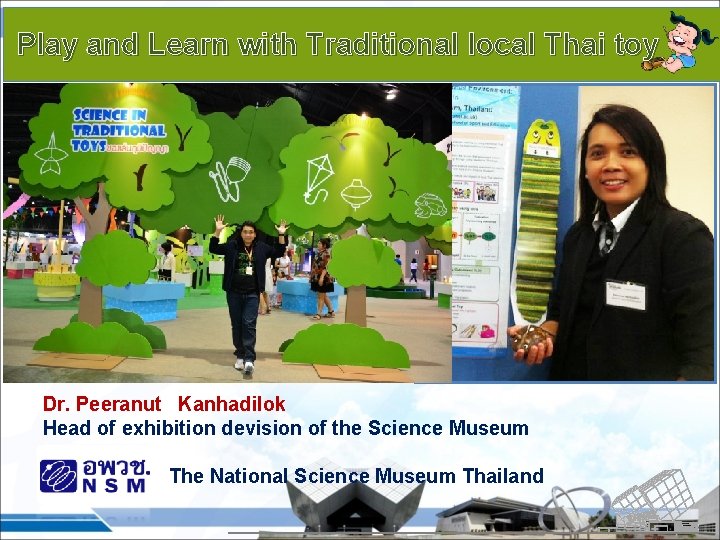 Play and Learn with Traditional local Thai toy Dr. Peeranut Kanhadilok Head of exhibition