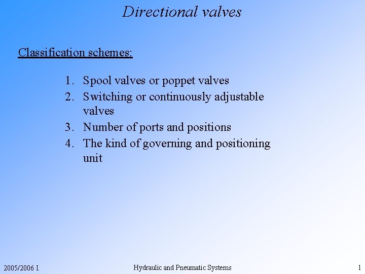 Directional valves Classification schemes: 1. Spool valves or poppet valves 2. Switching or continuously
