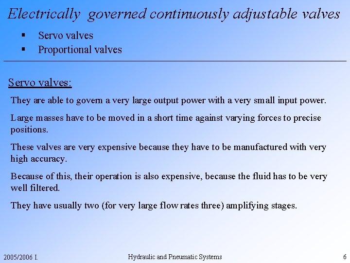 Electrically governed continuously adjustable valves § § Servo valves Proportional valves Servo valves: They