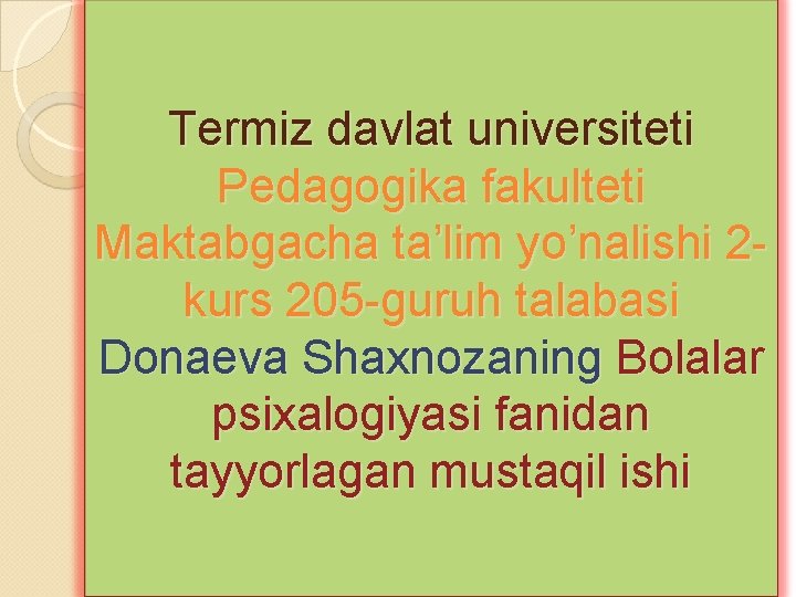 Termiz davlat universiteti Pedagogika fakulteti Maktabgacha ta’lim yo’nalishi 2 kurs 205 -guruh talabasi Donaeva