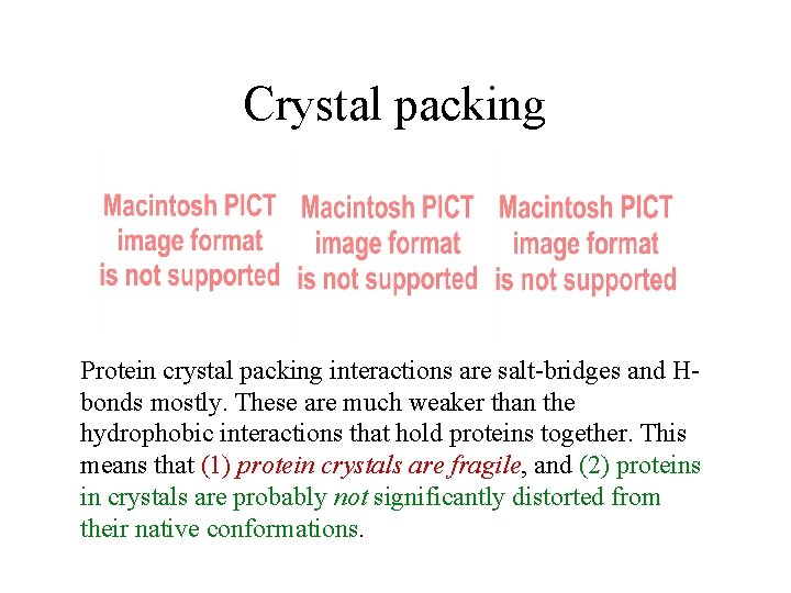 Crystal packing Protein crystal packing interactions are salt-bridges and Hbonds mostly. These are much
