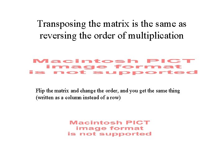 Transposing the matrix is the same as reversing the order of multiplication Flip the