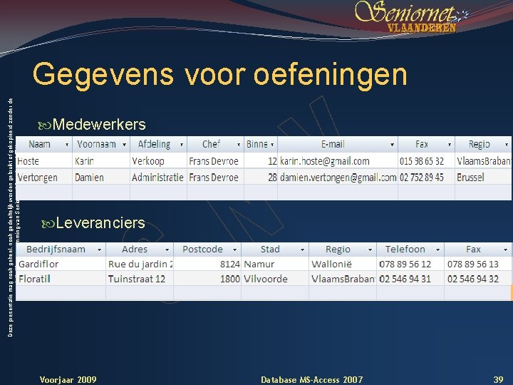 Deze presentatie mag noch geheel, noch gedeeltelijk worden gebruikt of gekopieerd zonder de schriftelijke