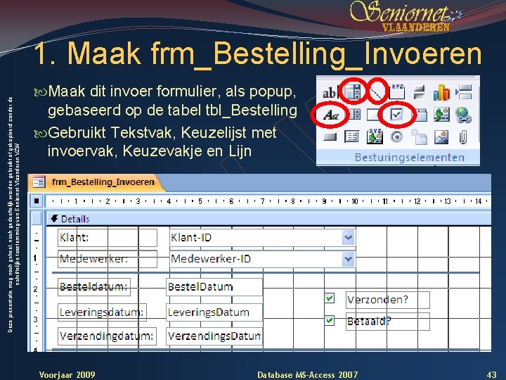 Deze presentatie mag noch geheel, noch gedeeltelijk worden gebruikt of gekopieerd zonder de schriftelijke