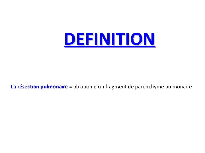 DEFINITION La résection pulmonaire = ablation d’un fragment de parenchyme pulmonaire 