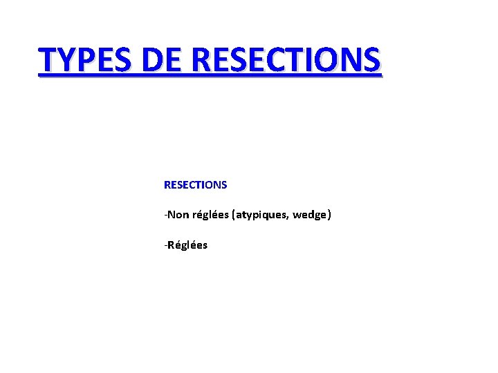 TYPES DE RESECTIONS -Non réglées (atypiques, wedge) -Réglées 