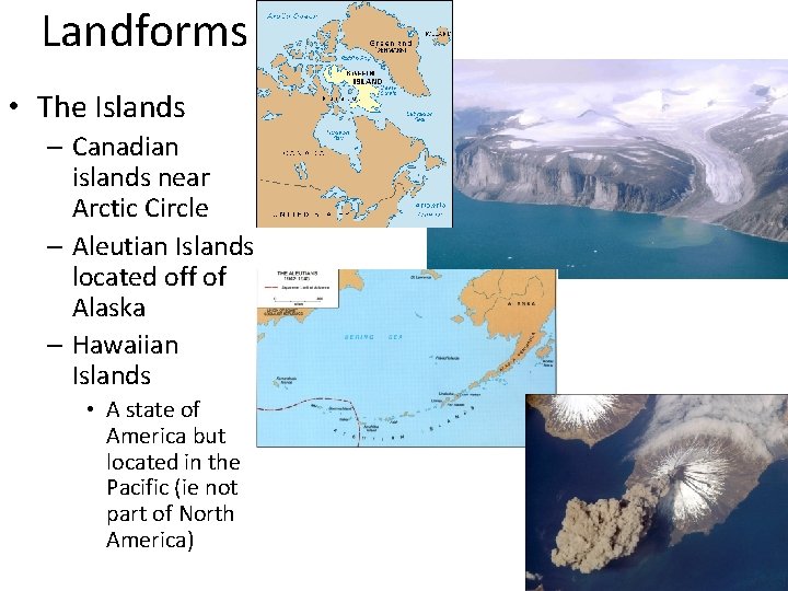 Landforms • The Islands – Canadian islands near Arctic Circle – Aleutian Islands located