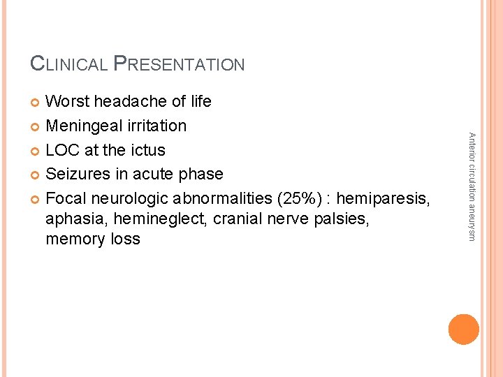 CLINICAL PRESENTATION Worst headache of life Meningeal irritation LOC at the ictus Seizures in