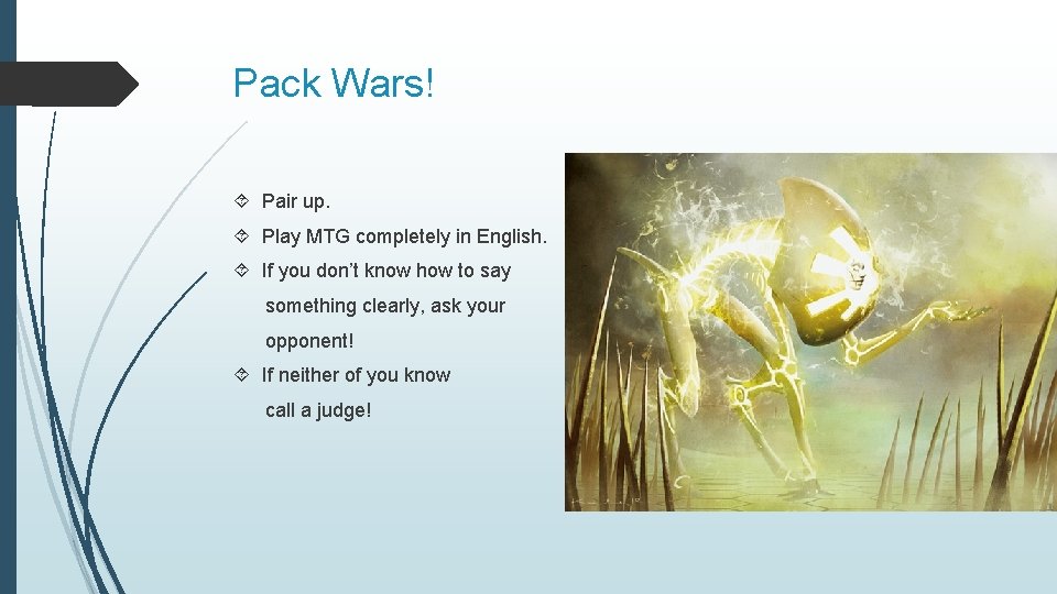 Pack Wars! Pair up. Play MTG completely in English. If you don’t know how