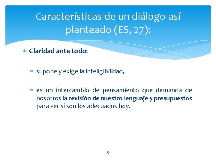 Características de un diálogo así planteado (ES, 27): Claridad ante todo: supone y exige