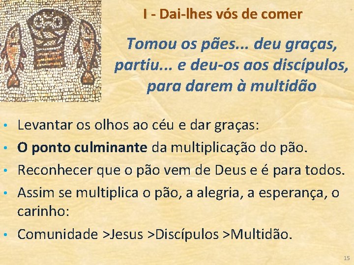 I - Dai-lhes vós de comer Tomou os pães. . . deu graças, partiu.