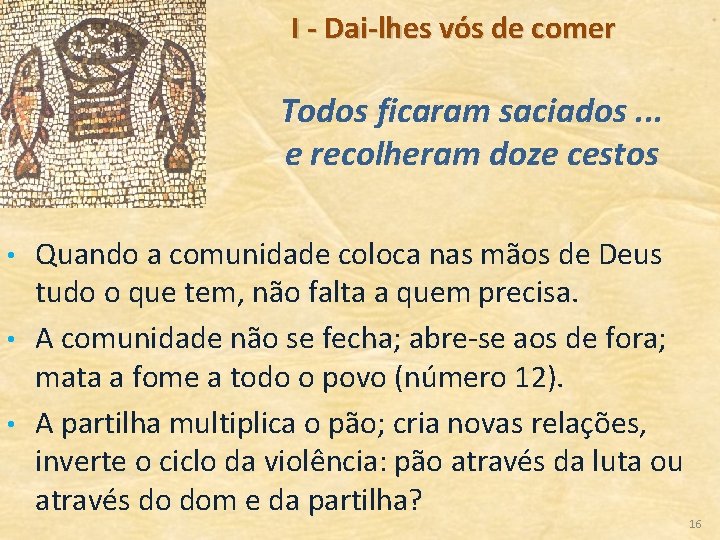 I - Dai-lhes vós de comer Todos ficaram saciados. . . e recolheram doze