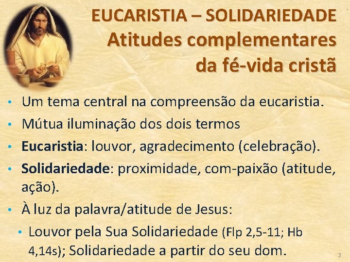 EUCARISTIA – SOLIDARIEDADE Atitudes complementares da fé-vida cristã • • • Um tema central