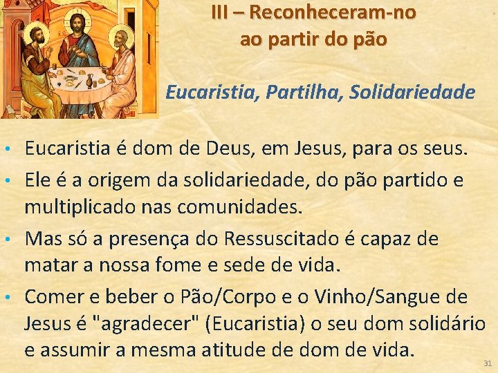 III – Reconheceram-no ao partir do pão Eucaristia, Partilha, Solidariedade • • Eucaristia é