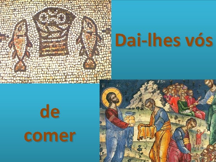 Dai-lhes vós de comer 4 