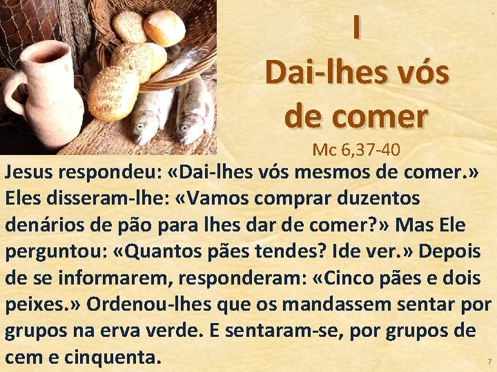 I Dai-lhes vós de comer Mc 6, 37 -40 Jesus respondeu: «Dai-lhes vós mesmos