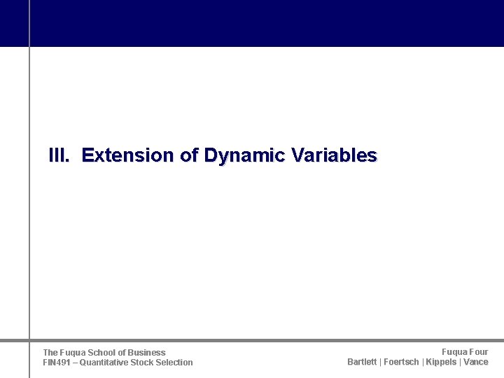 III. Extension of Dynamic Variables The Fuqua School of Business FIN 491 – Quantitative