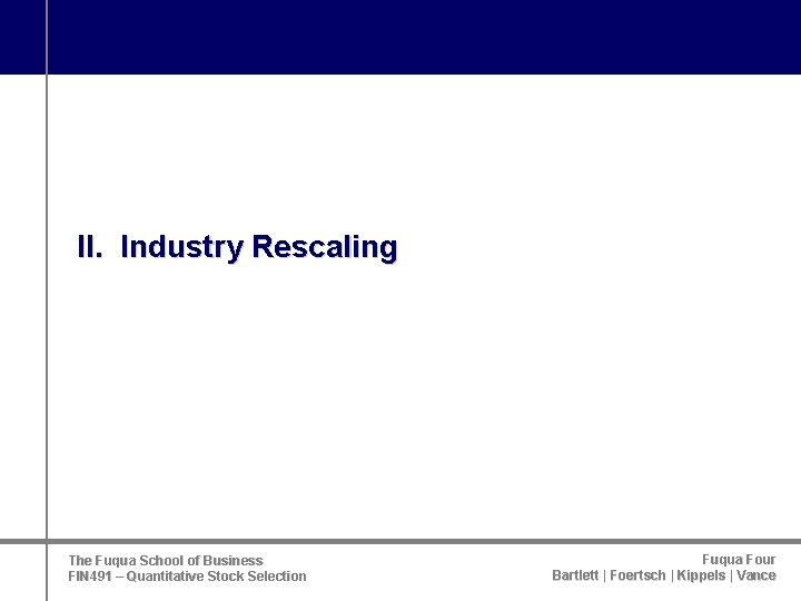 II. Industry Rescaling The Fuqua School of Business FIN 491 – Quantitative Stock Selection