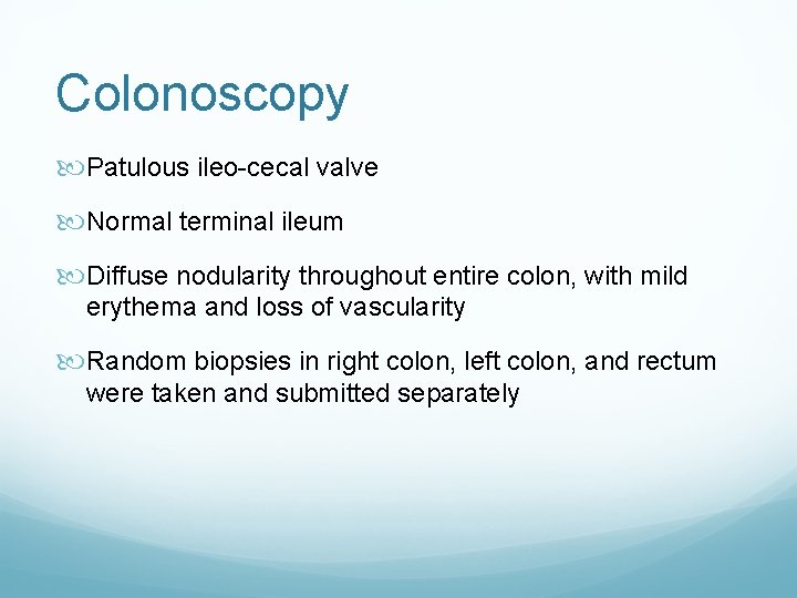 Colonoscopy Patulous ileo-cecal valve Normal terminal ileum Diffuse nodularity throughout entire colon, with mild