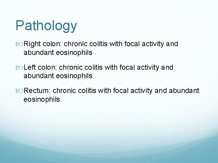 Pathology Right colon: chronic colitis with focal activity and abundant eosinophils Left colon: chronic