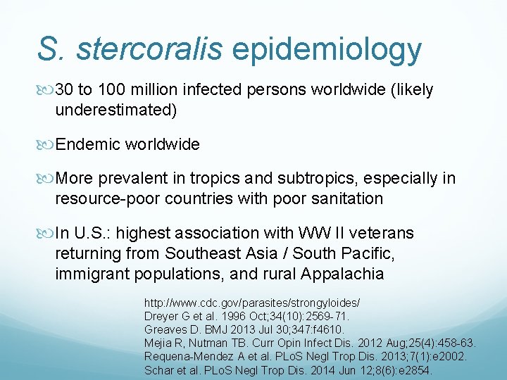 S. stercoralis epidemiology 30 to 100 million infected persons worldwide (likely underestimated) Endemic worldwide