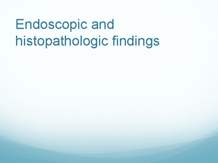 Endoscopic and histopathologic findings 