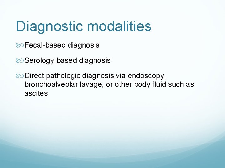 Diagnostic modalities Fecal-based diagnosis Serology-based diagnosis Direct pathologic diagnosis via endoscopy, bronchoalveolar lavage, or