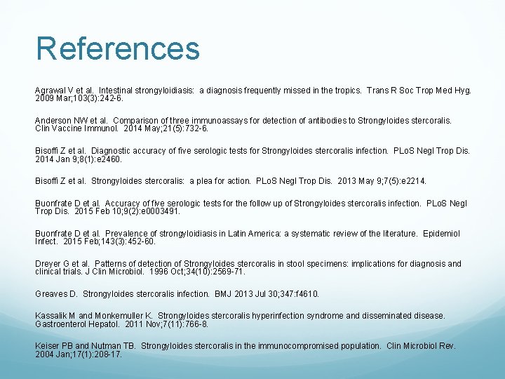 References Agrawal V et al. Intestinal strongyloidiasis: a diagnosis frequently missed in the tropics.