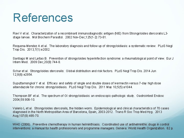 References Ravi V et al. Characterization of a recombinant immunodiagnostic antigen (NIE) from Strongyloides