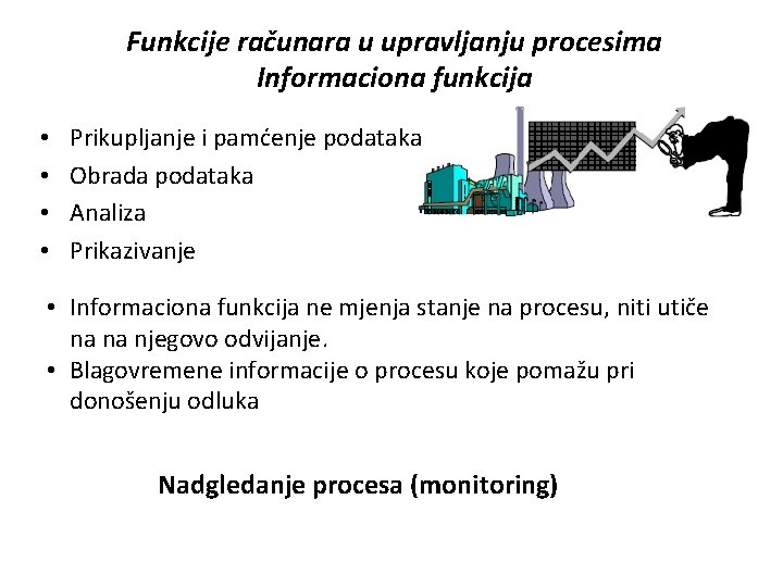 Funkcije računara u upravljanju procesima Informaciona funkcija • • Prikupljanje i pamćenje podataka Obrada