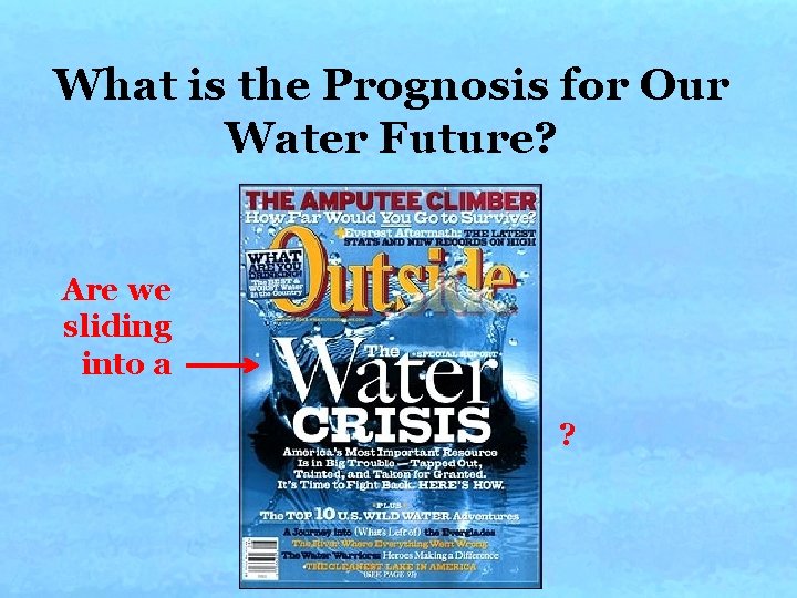 What is the Prognosis for Our Water Future? Are we sliding into a ? What is the Prognosis for Our Water Future? Are we sliding into a ?