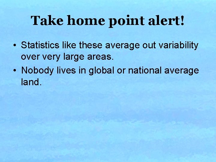 Take home point alert! • Statistics like these average out variability over very large Take home point alert! • Statistics like these average out variability over very large