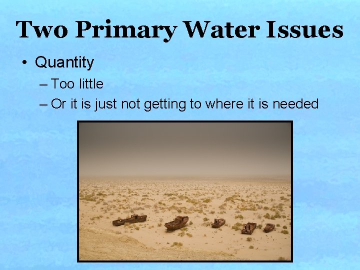 Two Primary Water Issues • Quantity – Too little – Or it is just Two Primary Water Issues • Quantity – Too little – Or it is just