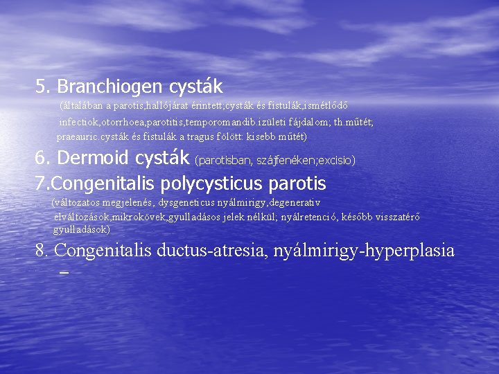 5. Branchiogen cysták (általában a parotis, hallójárat érintett; cysták és fistulák, ismétlődő infectiok, otorrhoea,