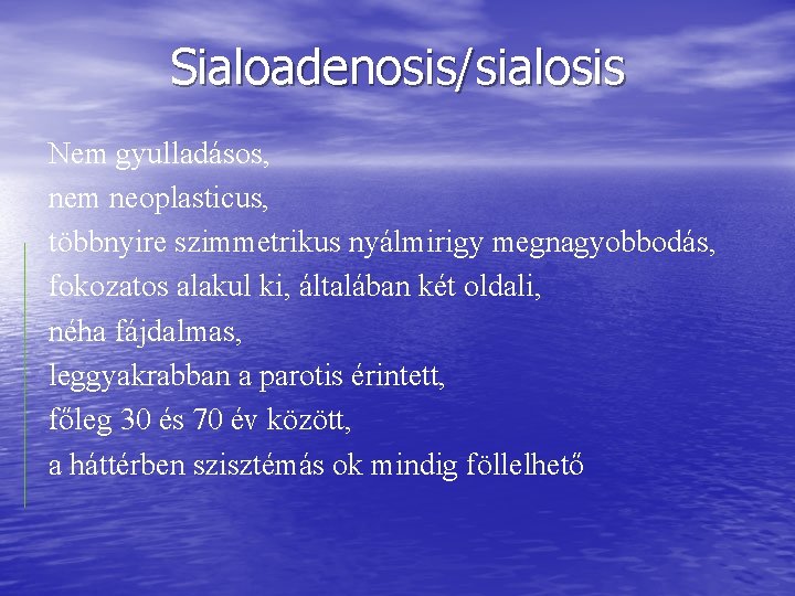 Sialoadenosis/sialosis Nem gyulladásos, nem neoplasticus, többnyire szimmetrikus nyálmirigy megnagyobbodás, fokozatos alakul ki, általában két