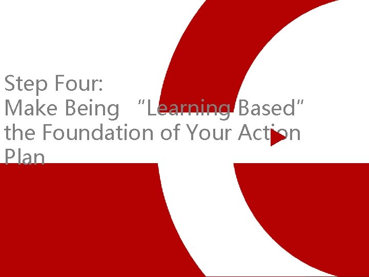 Step Four: Make Being “Learning Based” the Foundation of Your Action Plan Six Personal