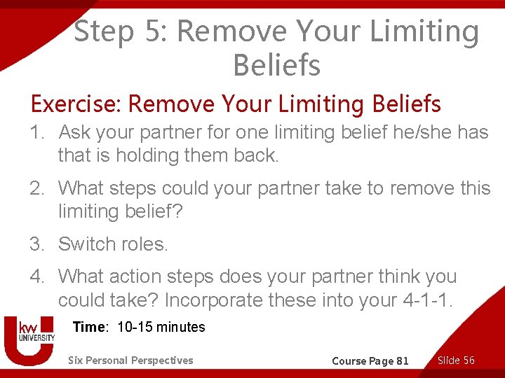 Step 5: Remove Your Limiting Beliefs Exercise: Remove Your Limiting Beliefs 1. Ask your